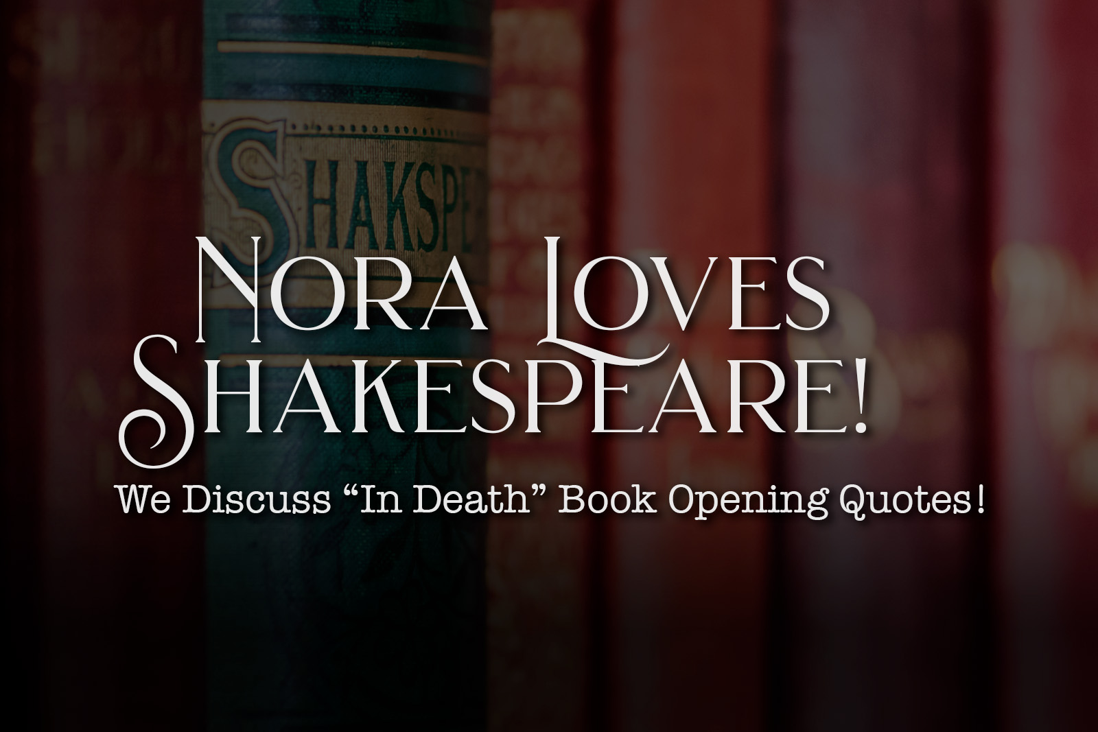 Nora Loves Shakespeare! We Discuss “In Death” Book Opening Quotes