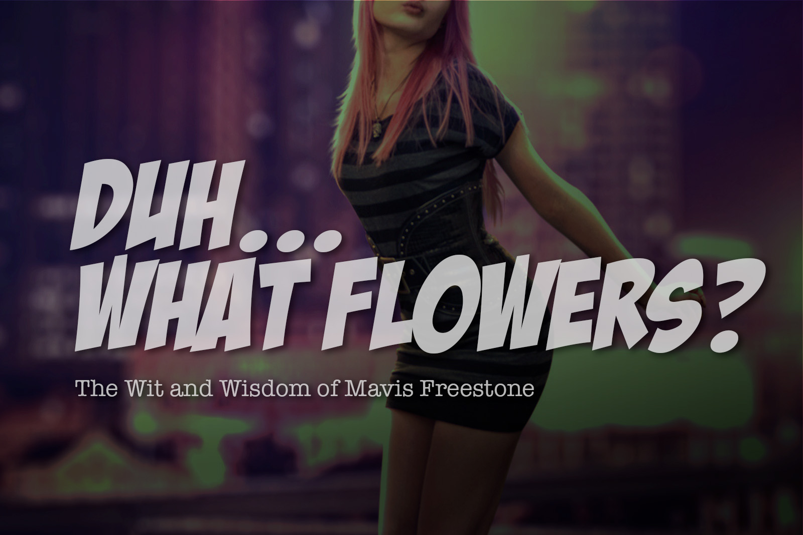 Duh…What Flowers? The Wit and Wisdom of Mavis Freestone.