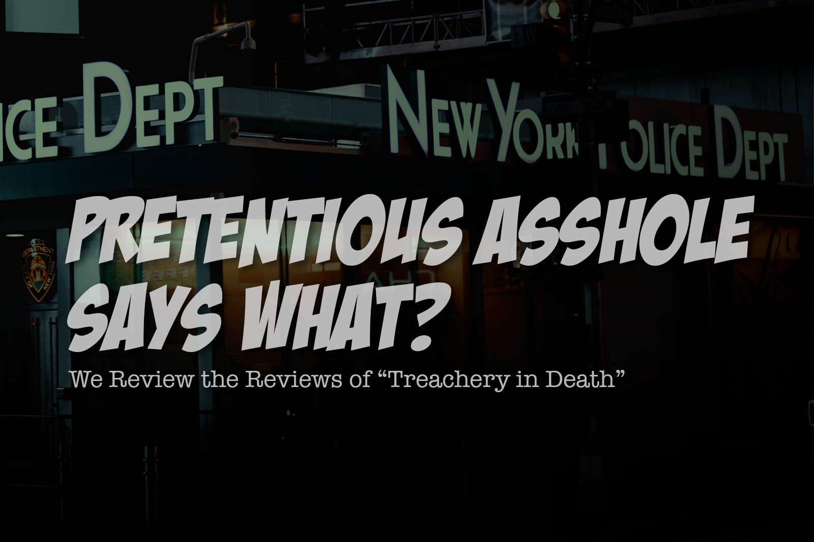 Pretentious Asshole Says What? We Review the Reviews of “Treachery in Death”